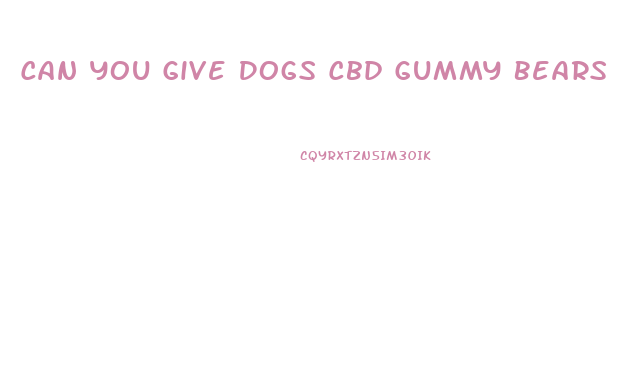 Can You Give Dogs Cbd Gummy Bears
