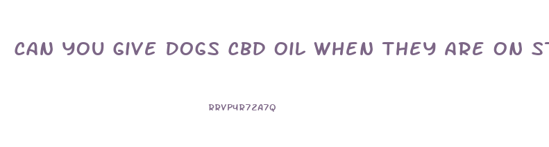 Can You Give Dogs Cbd Oil When They Are On Steroids