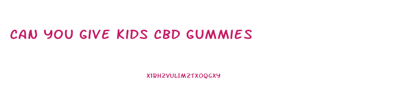 Can You Give Kids Cbd Gummies