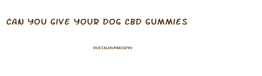 Can You Give Your Dog Cbd Gummies