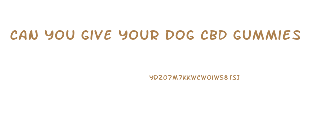 Can You Give Your Dog Cbd Gummies