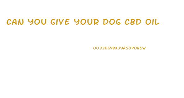 Can You Give Your Dog Cbd Oil