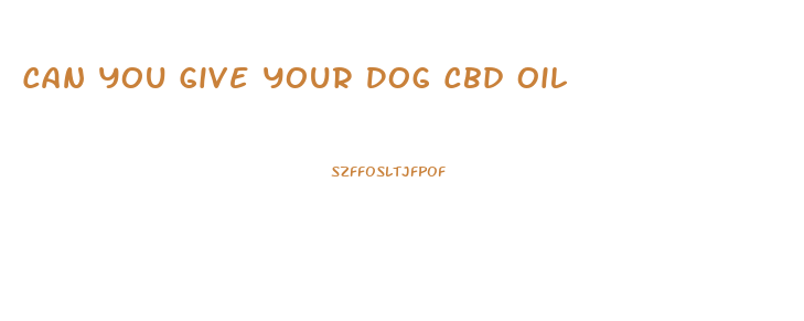 Can You Give Your Dog Cbd Oil