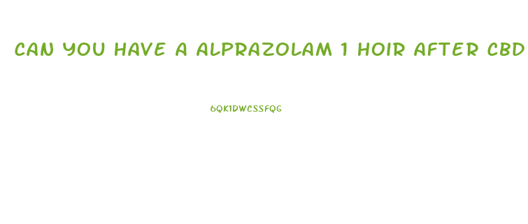 Can You Have A Alprazolam 1 Hoir After Cbd Gummie