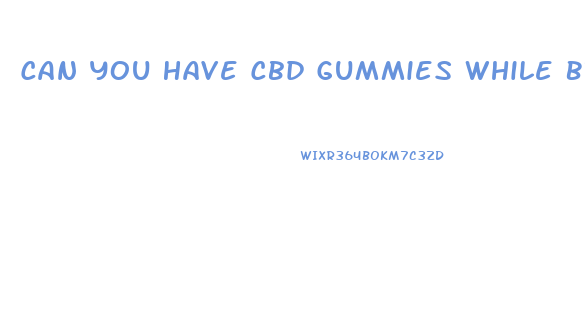 Can You Have Cbd Gummies While Breastfeeding