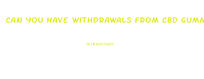 Can You Have Withdrawals From Cbd Gummies