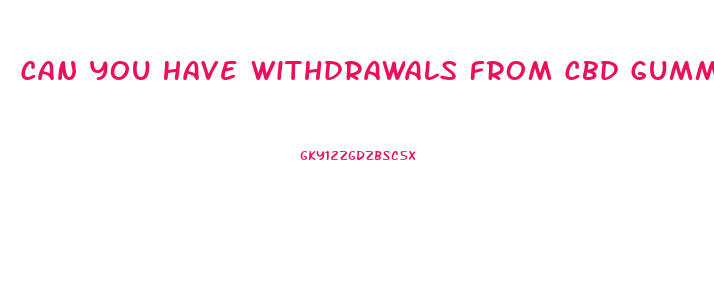 Can You Have Withdrawals From Cbd Gummies