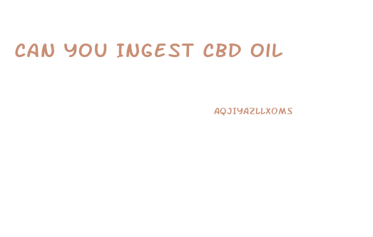Can You Ingest Cbd Oil