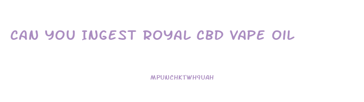 Can You Ingest Royal Cbd Vape Oil