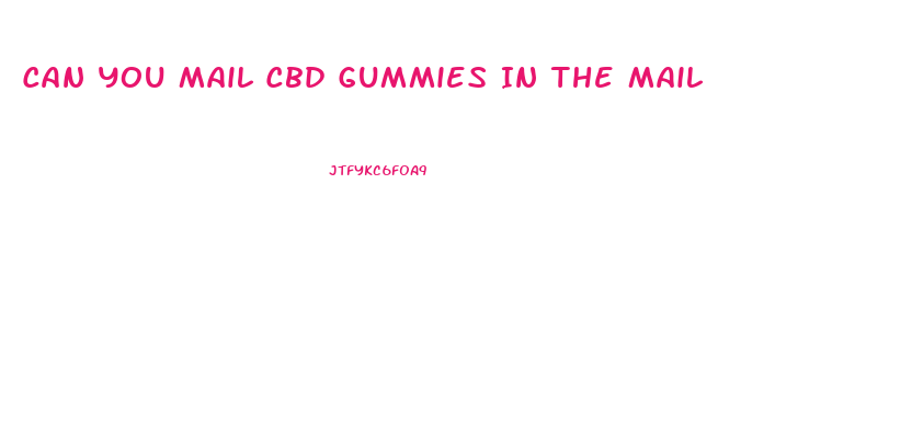 Can You Mail Cbd Gummies In The Mail