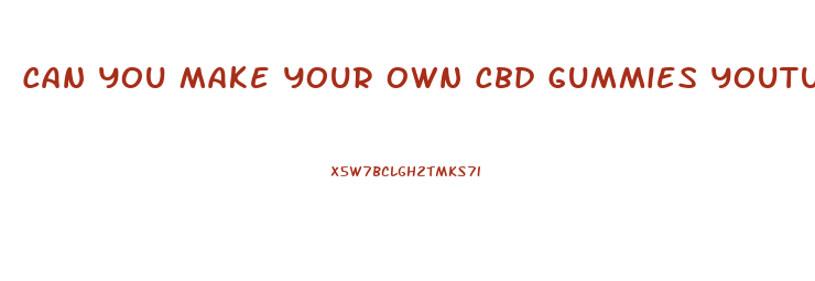 Can You Make Your Own Cbd Gummies Youtube