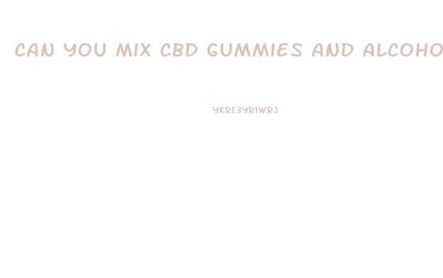 Can You Mix Cbd Gummies And Alcohol