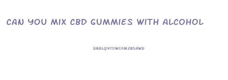 Can You Mix Cbd Gummies With Alcohol