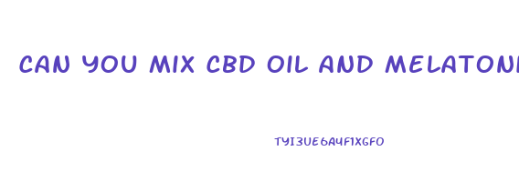 Can You Mix Cbd Oil And Melatonin