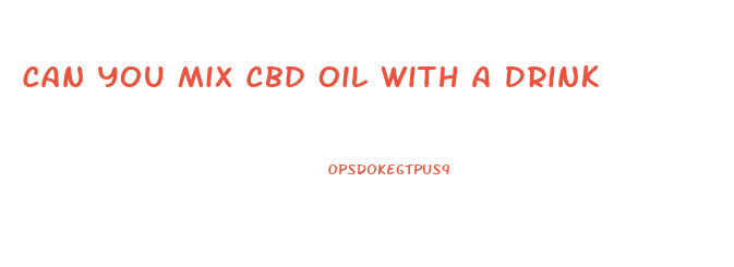 Can You Mix Cbd Oil With A Drink