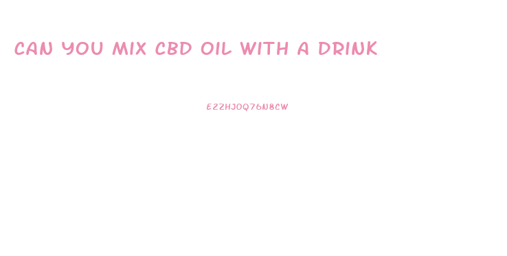 Can You Mix Cbd Oil With A Drink