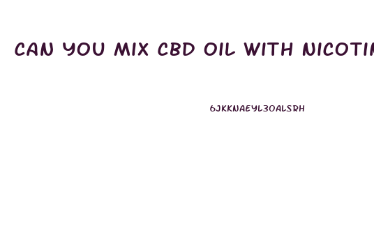 Can You Mix Cbd Oil With Nicotine Vape Juice