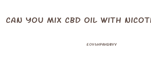 Can You Mix Cbd Oil With Nicotine Vape Juice