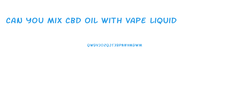 Can You Mix Cbd Oil With Vape Liquid