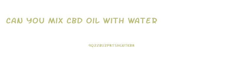 Can You Mix Cbd Oil With Water
