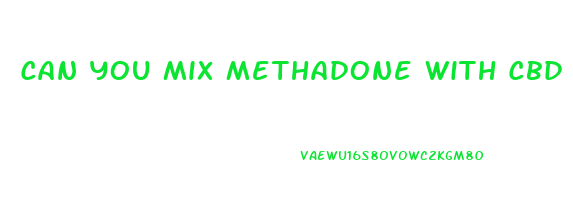Can You Mix Methadone With Cbd Gummies