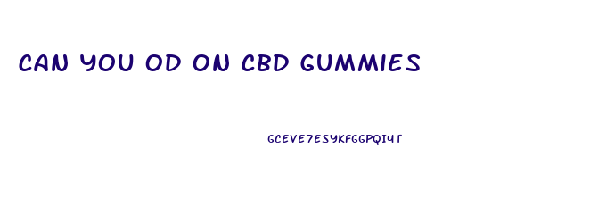 Can You Od On Cbd Gummies