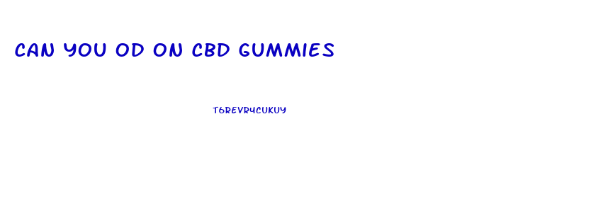 Can You Od On Cbd Gummies