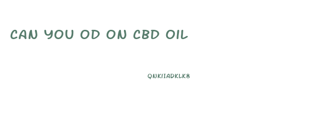 Can You Od On Cbd Oil