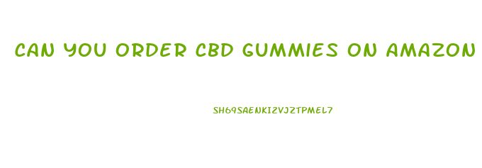 Can You Order Cbd Gummies On Amazon