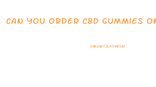 Can You Order Cbd Gummies Online In Texas