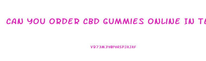 Can You Order Cbd Gummies Online In Texas