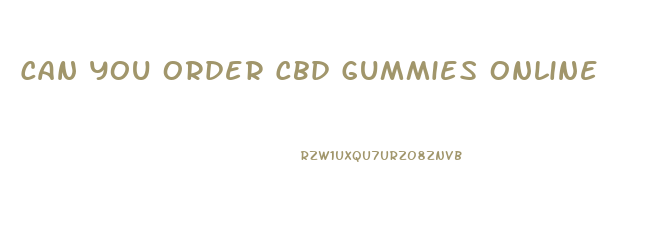 Can You Order Cbd Gummies Online
