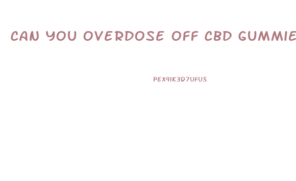 Can You Overdose Off Cbd Gummies