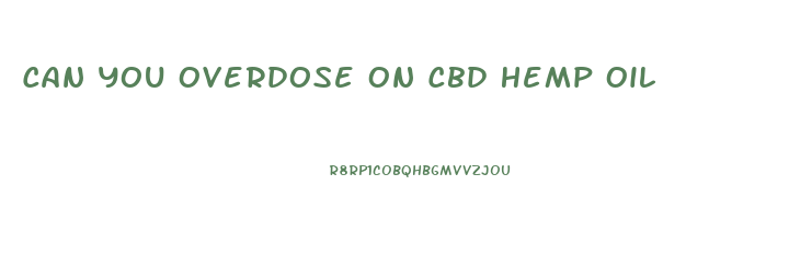 Can You Overdose On Cbd Hemp Oil