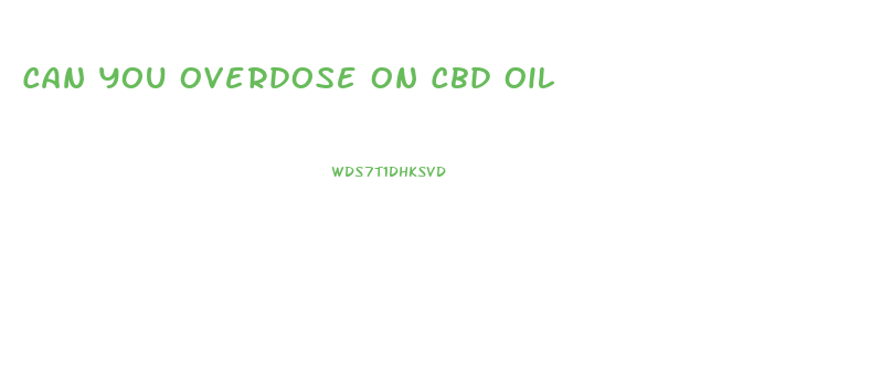 Can You Overdose On Cbd Oil