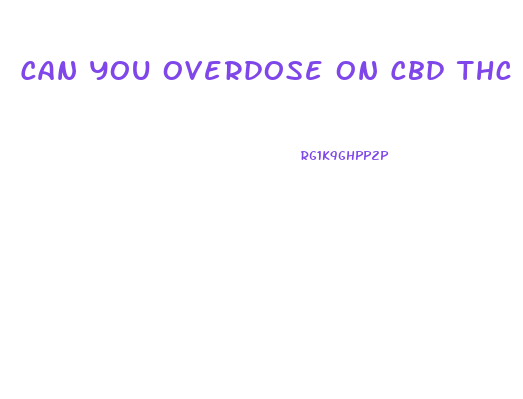 Can You Overdose On Cbd Thc Gummies