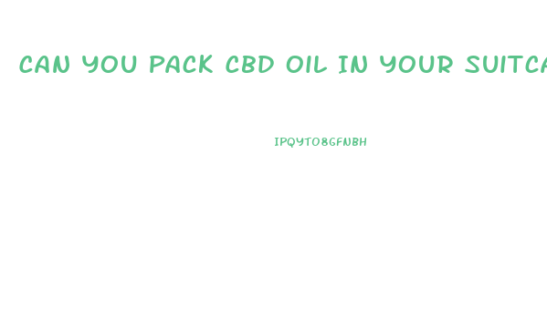 Can You Pack Cbd Oil In Your Suitcase