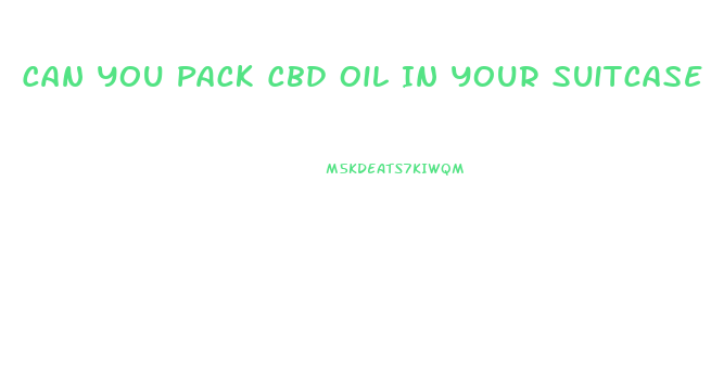 Can You Pack Cbd Oil In Your Suitcase