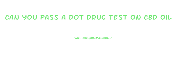 Can You Pass A Dot Drug Test On Cbd Oil
