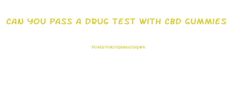 Can You Pass A Drug Test With Cbd Gummies
