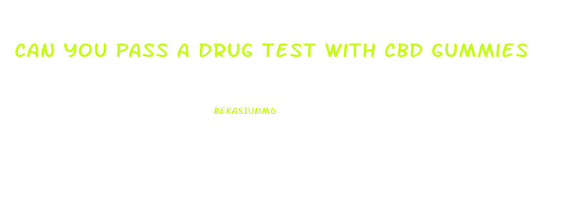 Can You Pass A Drug Test With Cbd Gummies