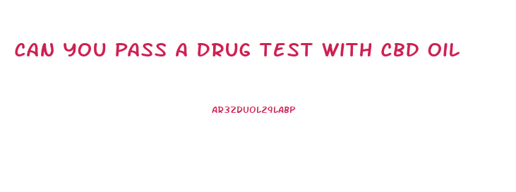 Can You Pass A Drug Test With Cbd Oil