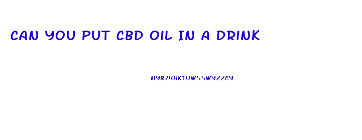 Can You Put Cbd Oil In A Drink