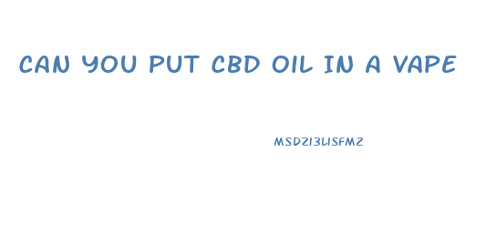 Can You Put Cbd Oil In A Vape