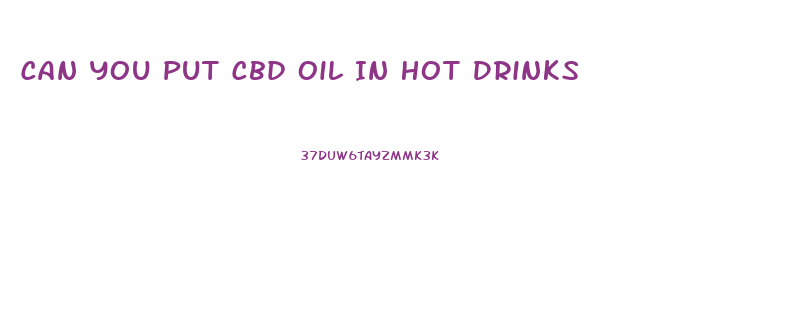 Can You Put Cbd Oil In Hot Drinks