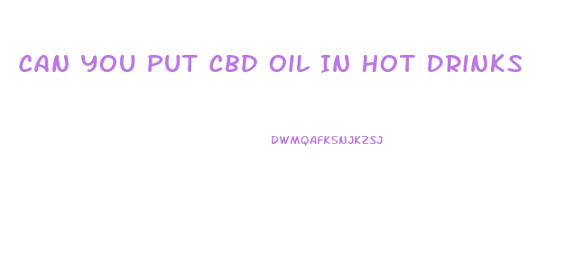 Can You Put Cbd Oil In Hot Drinks