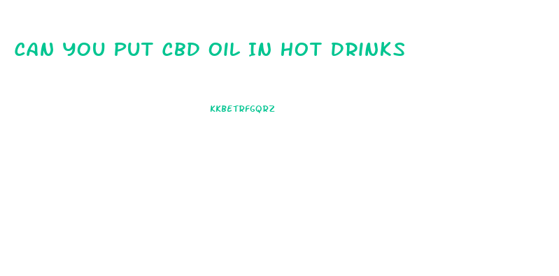 Can You Put Cbd Oil In Hot Drinks