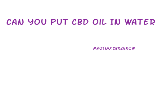 Can You Put Cbd Oil In Water