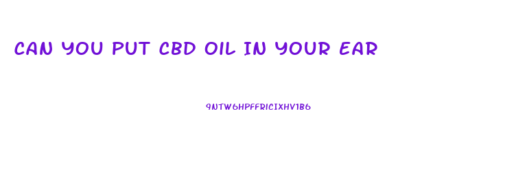 Can You Put Cbd Oil In Your Ear
