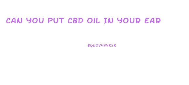 Can You Put Cbd Oil In Your Ear